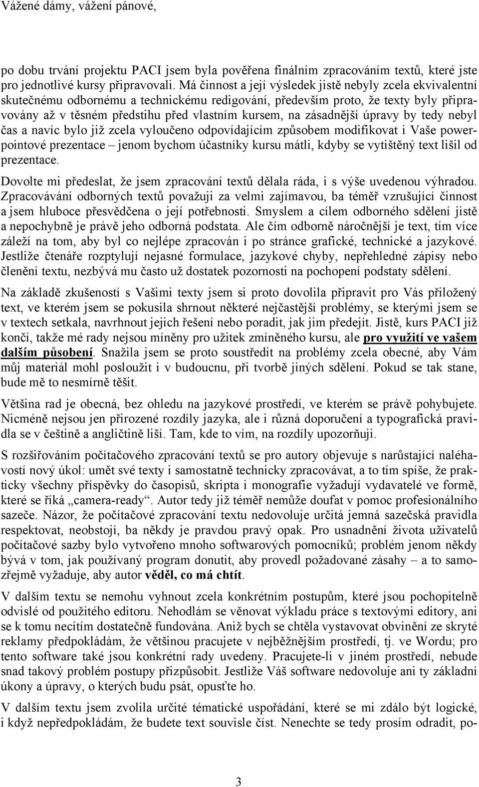 zásadnější úpravy by tedy nebyl čas a navíc bylo již zcela vyloučeno odpovídajícím způsobem modifikovat i Vaše powerpointové prezentace jenom bychom účastníky kursu mátli, kdyby se vytištěný text