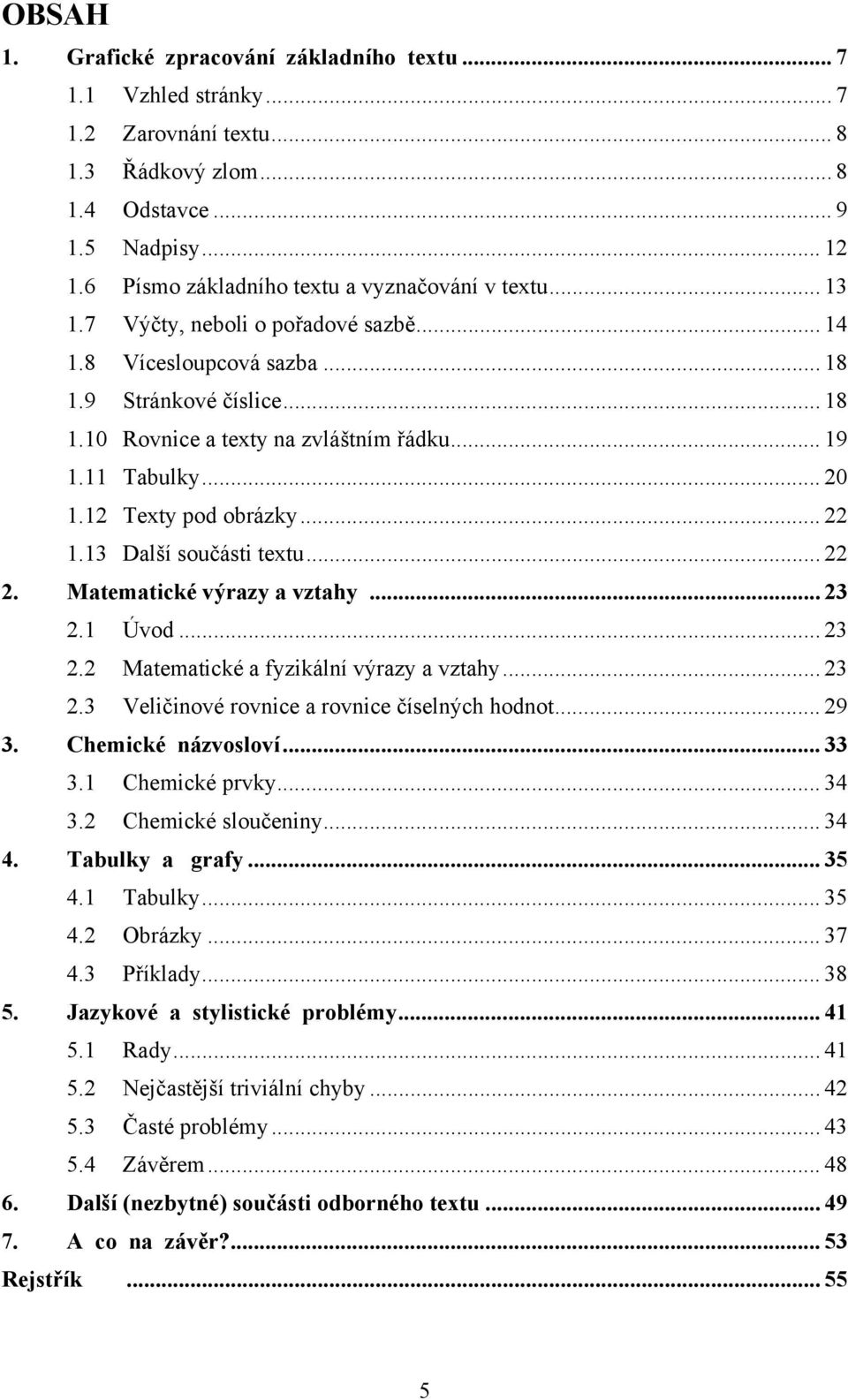 11 Tabulky... 20 1.12 Texty pod obrázky... 22 1.13 Další součásti textu... 22 2. Matematické výrazy a vztahy... 23 2.1 Úvod... 23 2.2 Matematické a fyzikální výrazy a vztahy... 23 2.3 Veličinové rovnice a rovnice číselných hodnot.