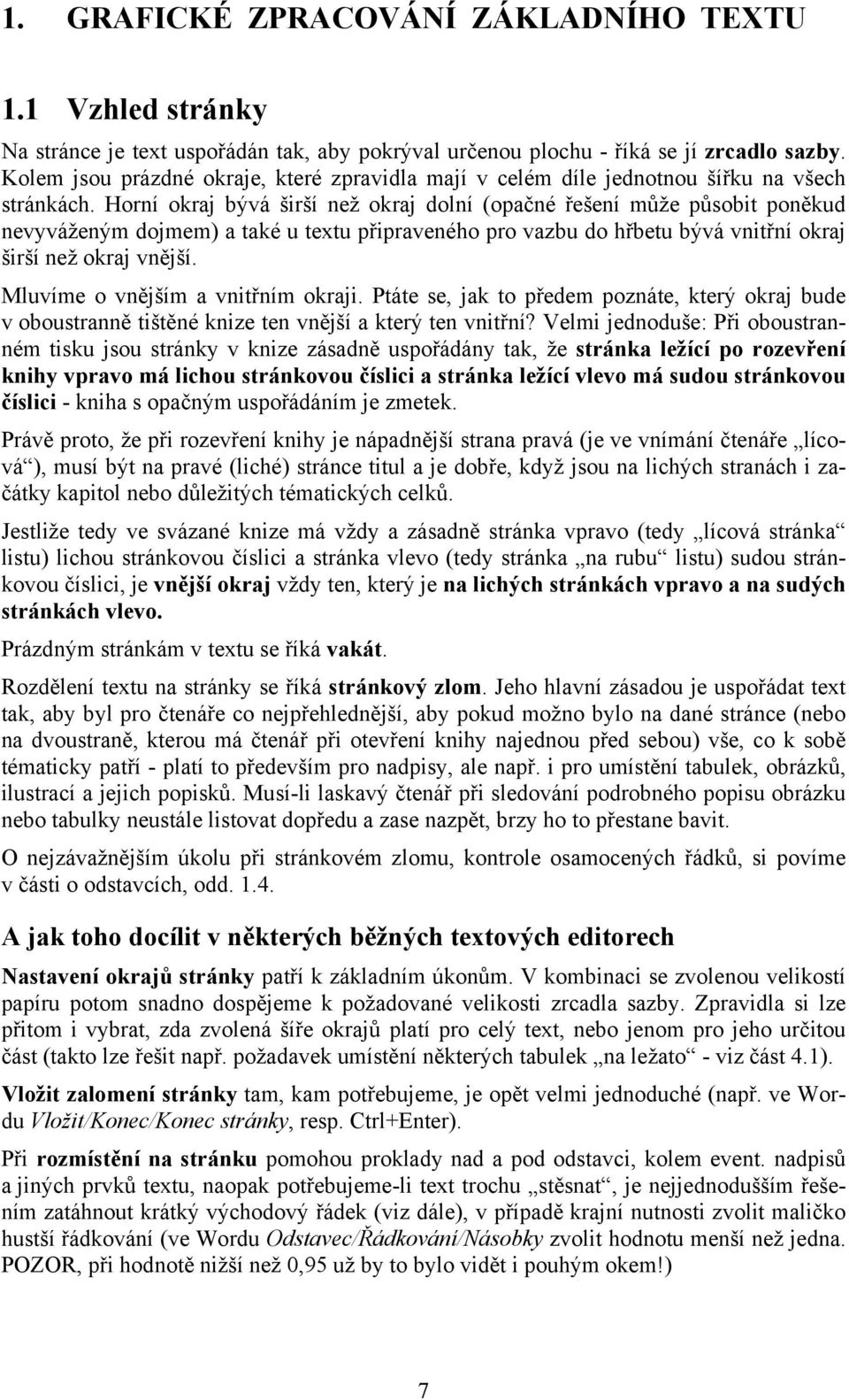 Horní okraj bývá širší než okraj dolní (opačné řešení může působit poněkud nevyváženým dojmem) a také u textu připraveného pro vazbu do hřbetu bývá vnitřní okraj širší než okraj vnější.