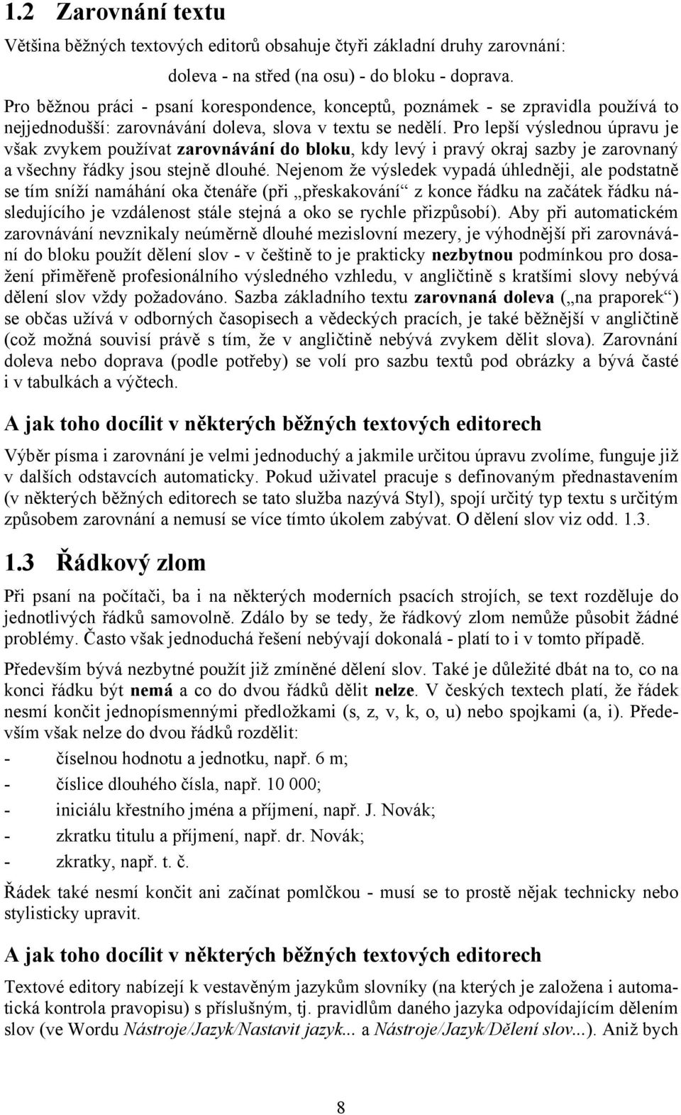 Pro lepší výslednou úpravu je však zvykem používat zarovnávání do bloku, kdy levý i pravý okraj sazby je zarovnaný a všechny řádky jsou stejně dlouhé.