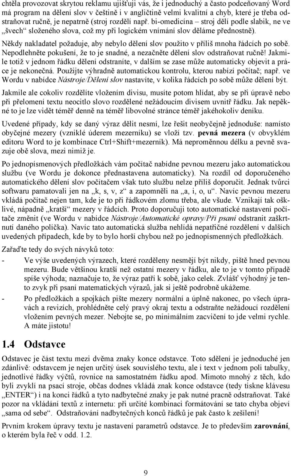 Někdy nakladatel požaduje, aby nebylo dělení slov použito v příliš mnoha řádcích po sobě. Nepodlehněte pokušení, že to je snadné, a nezačněte dělení slov odstraňovat ručně!