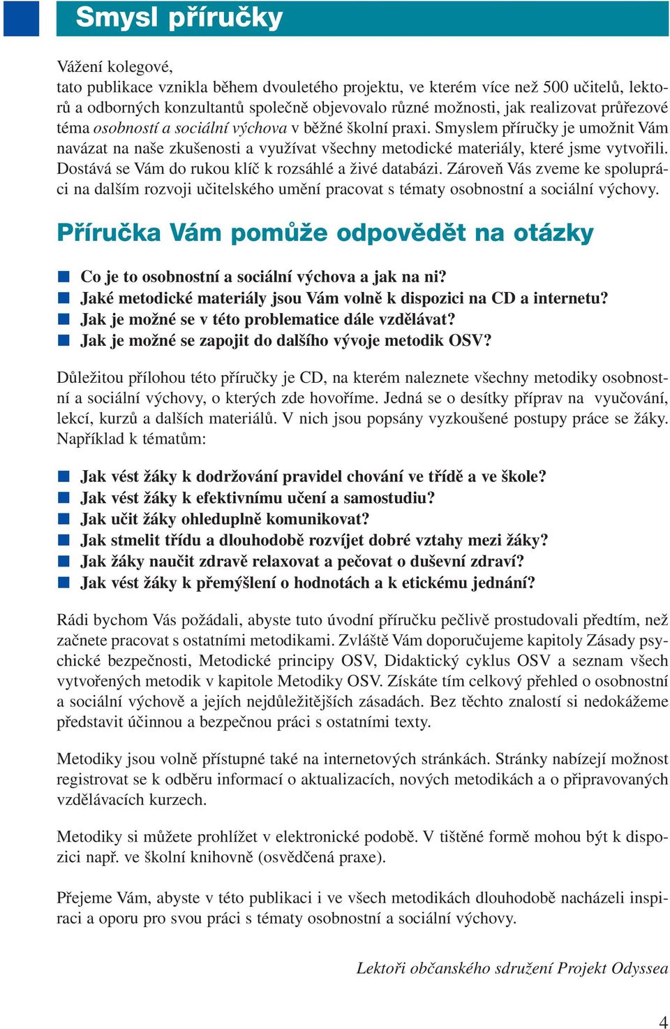 Dostává se Vám do rukou klíč k rozsáhlé a živé databázi. Zároveň Vás zveme ke spolupráci na dalším rozvoji učitelského umění pracovat s tématy osobnostní a sociální výchovy.