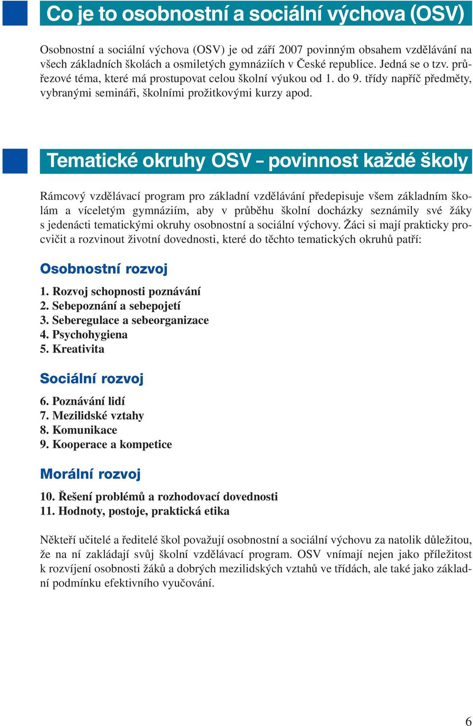 Tematické okruhy OSV povinnost každé školy Rámcový vzdělávací program pro základní vzdělávání předepisuje všem základním školám a víceletým gymnáziím, aby v průběhu školní docházky seznámily své žáky