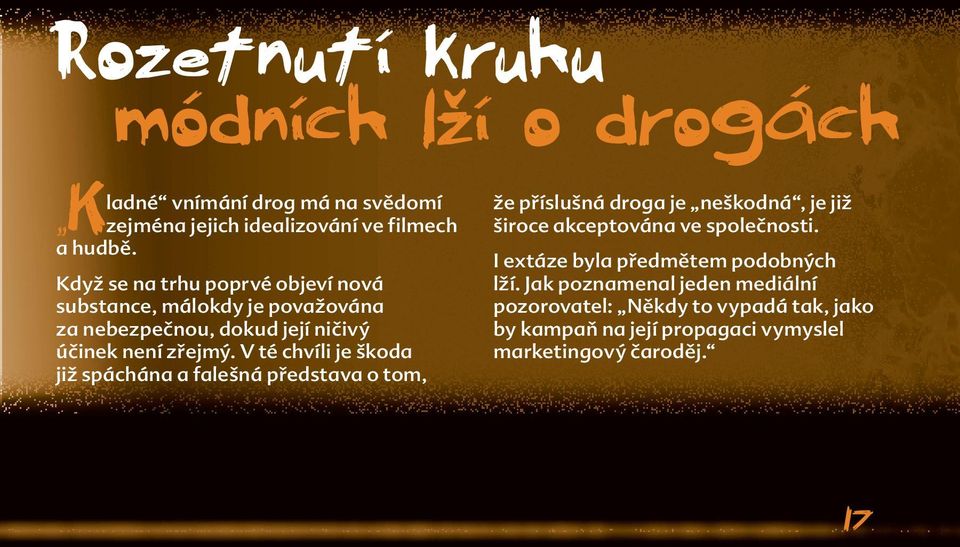 V té chvíli je škoda již spáchána a falešná představa o tom, že příslušná droga je neškodná, je již široce akceptována ve společnosti.