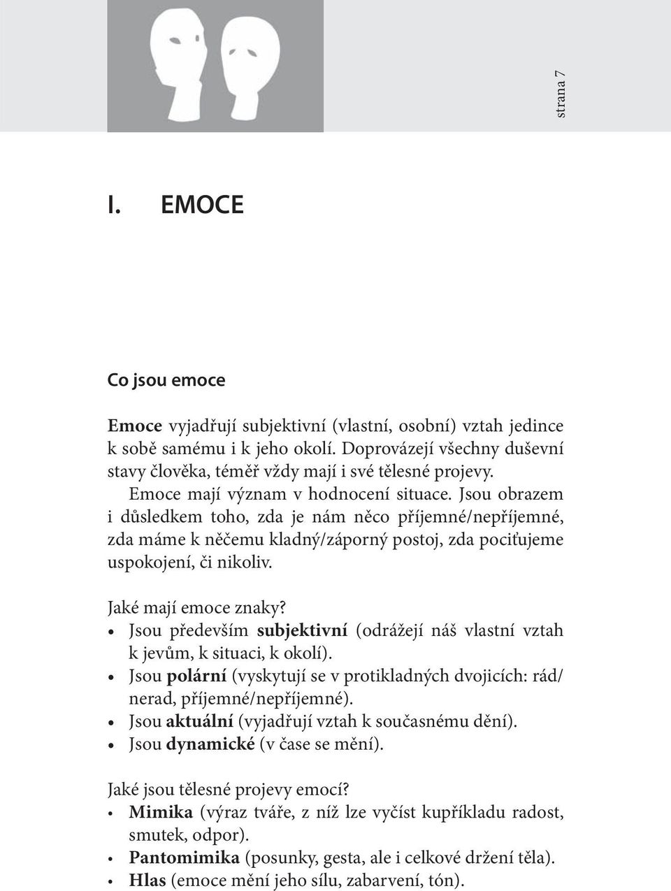 Jsou obrazem i důsledkem toho, zda je nám něco příjemné/nepříjemné, zda máme k něčemu kladný/záporný postoj, zda pociťujeme uspokojení, či nikoliv. Jaké mají emoce znaky?