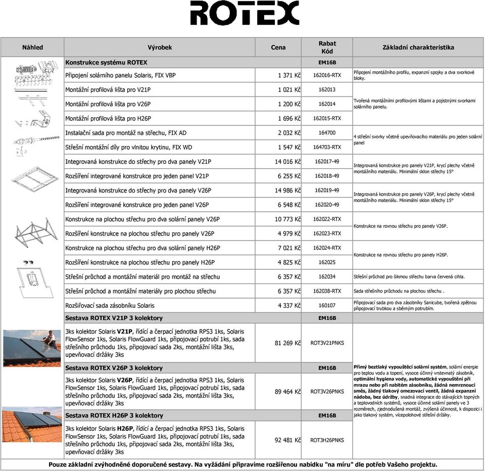 Montážní profilová lišta pro H26P 1 696 Kč 162015-RTX Instalační sada pro montáž na střechu, FIX AD 2 032 Kč 164700 Střešní montážní díly pro vlnitou krytinu, FIX WD 1 547 Kč 164703-RTX Integrovaná