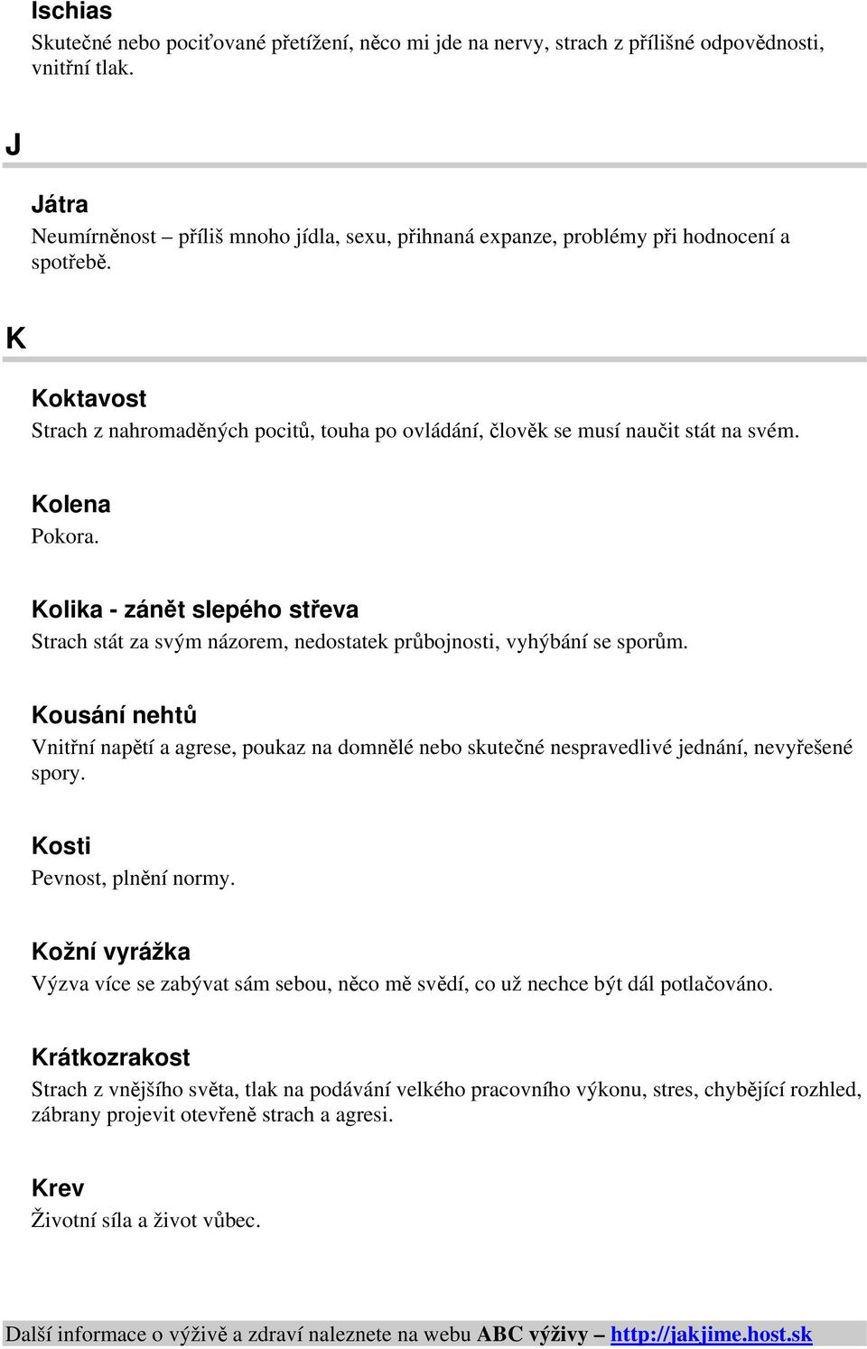 Kolena Pokora. Kolika - zánět slepého střeva Strach stát za svým názorem, nedostatek průbojnosti, vyhýbání se sporům.