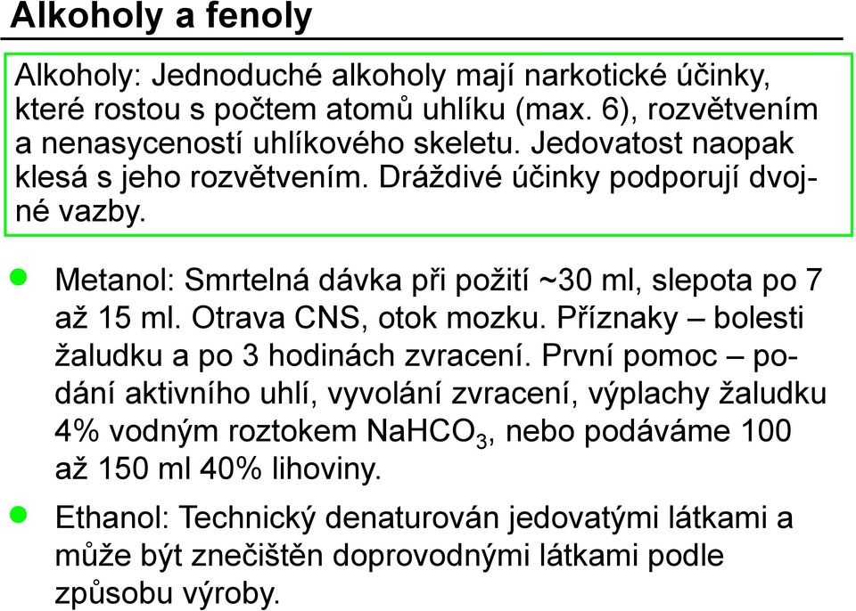 Metanol: Smrtelná dávka při požití ~30 ml, slepota po 7 až 15 ml. Otrava CNS, otok mozku. Příznaky bolesti žaludku a po 3 hodinách zvracení.