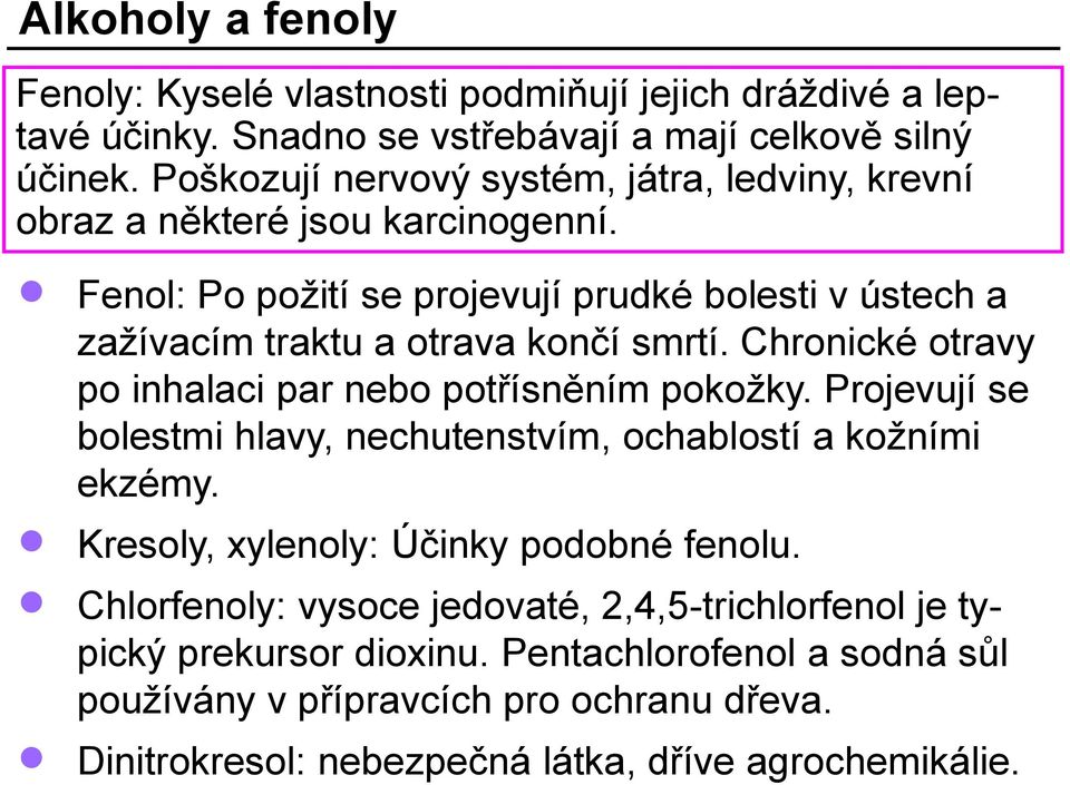 Fenol: Po požití se projevují prudké bolesti v ústech a zažívacím traktu a otrava končí smrtí. Chronické otravy po inhalaci par nebo potřísněním pokožky.