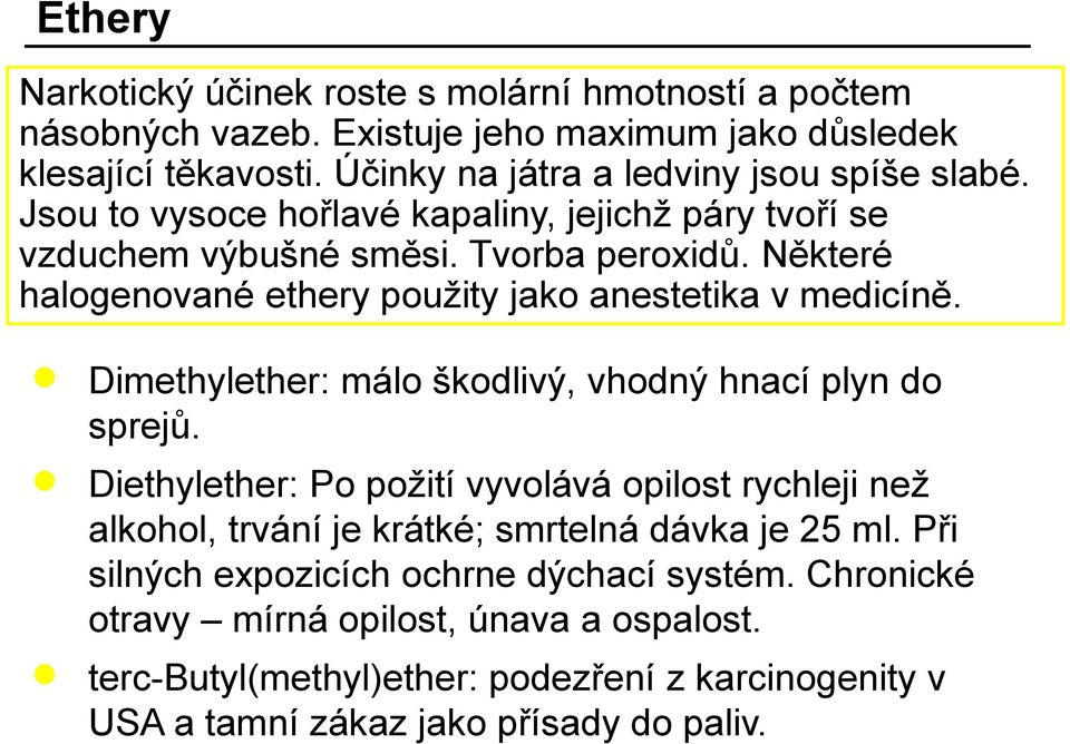 Některé halogenované ethery použity jako anestetika v medicíně. Dimethylether: málo škodlivý, vhodný hnací plyn do sprejů.