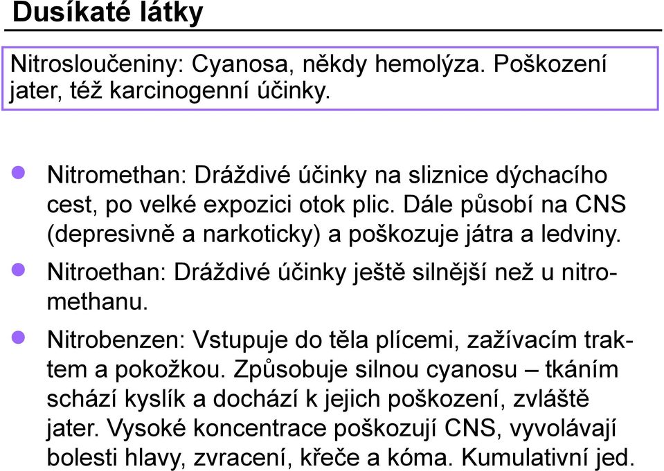 Dále působí na CNS (depresivně a narkoticky) a poškozuje játra a ledviny. Nitroethan: Dráždivé účinky ještě silnější než u nitromethanu.