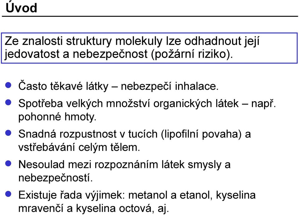 Snadná rozpustnost v tucích (lipofilní povaha) a vstřebávání celým tělem.