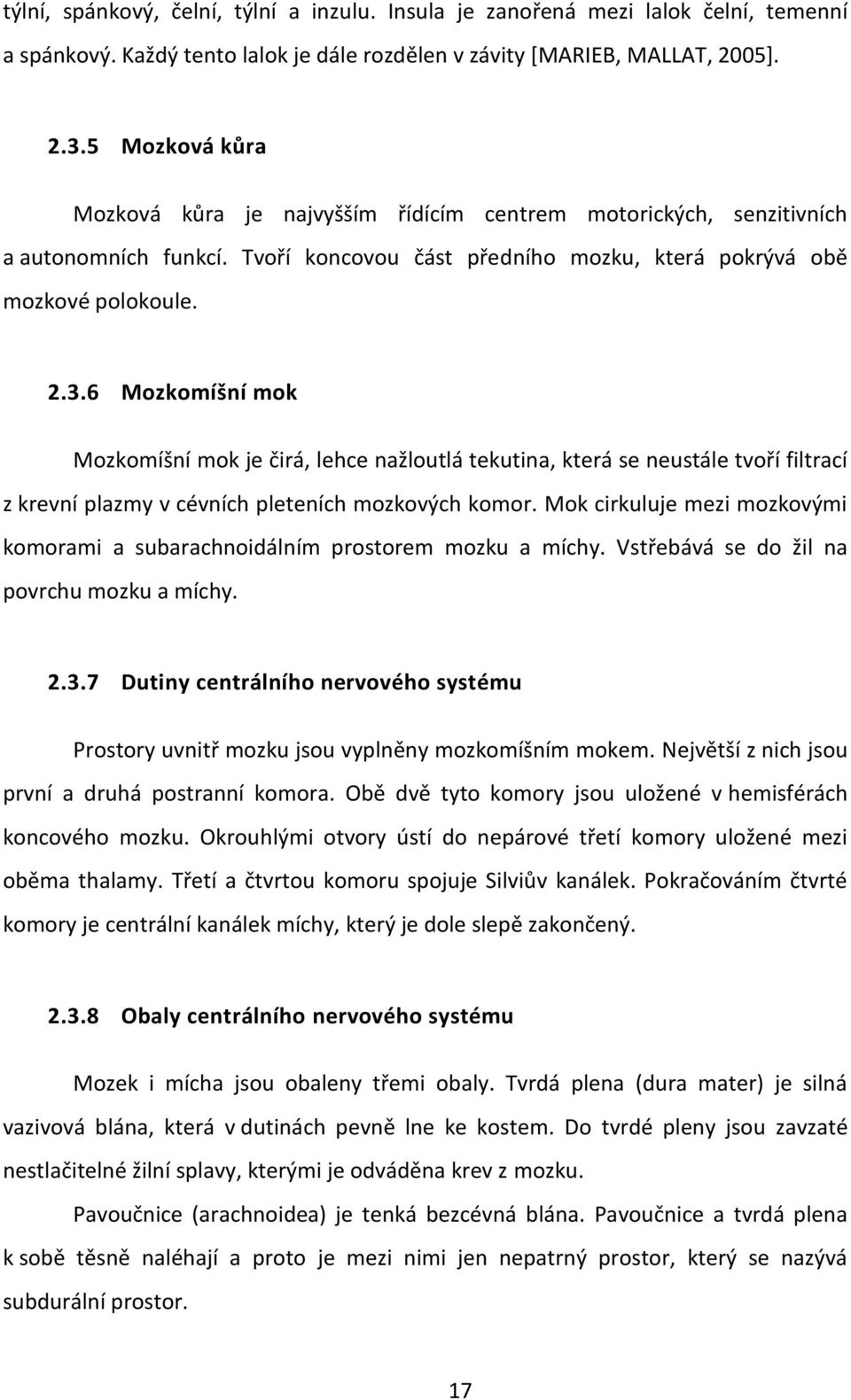 6 Mozkomíšní mok Mozkomíšní mok je čirá, lehce nažloutlá tekutina, která se neustále tvoří filtrací z krevní plazmy v cévních pleteních mozkových komor.