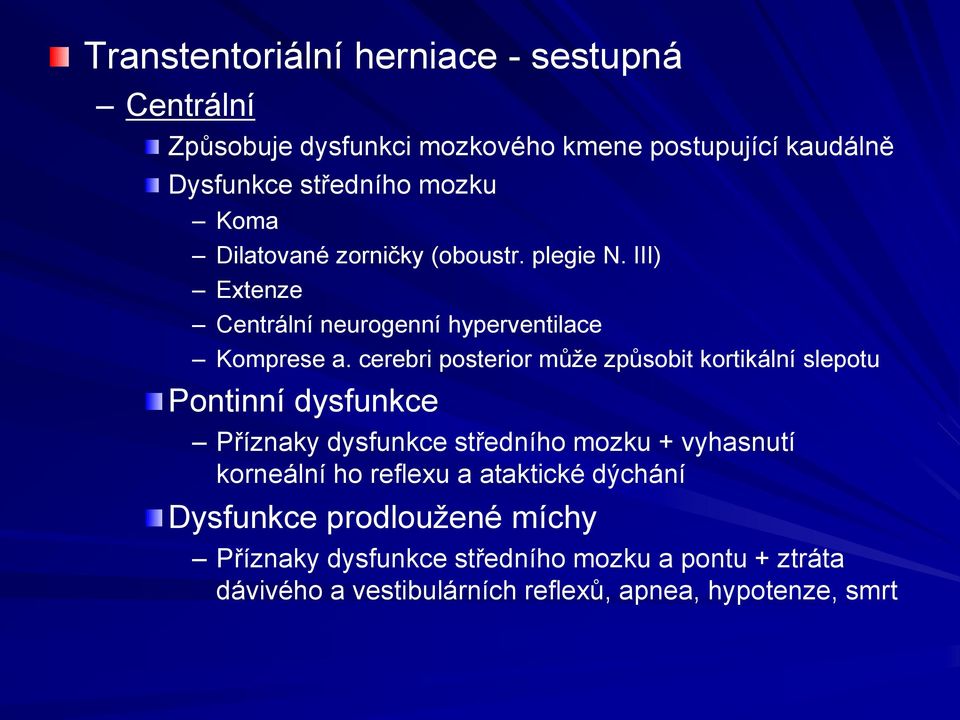 cerebri posterior může způsobit kortikální slepotu Pontinní dysfunkce Příznaky dysfunkce středního mozku + vyhasnutí korneální ho