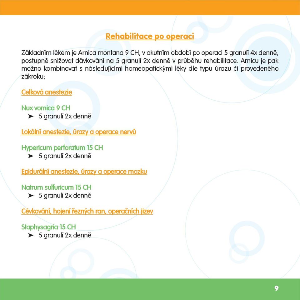 Arnicu je pak možno kombinovat s následujícími homeopatickými léky dle typu úrazu či provedeného zákroku: Celková anestezie Nux