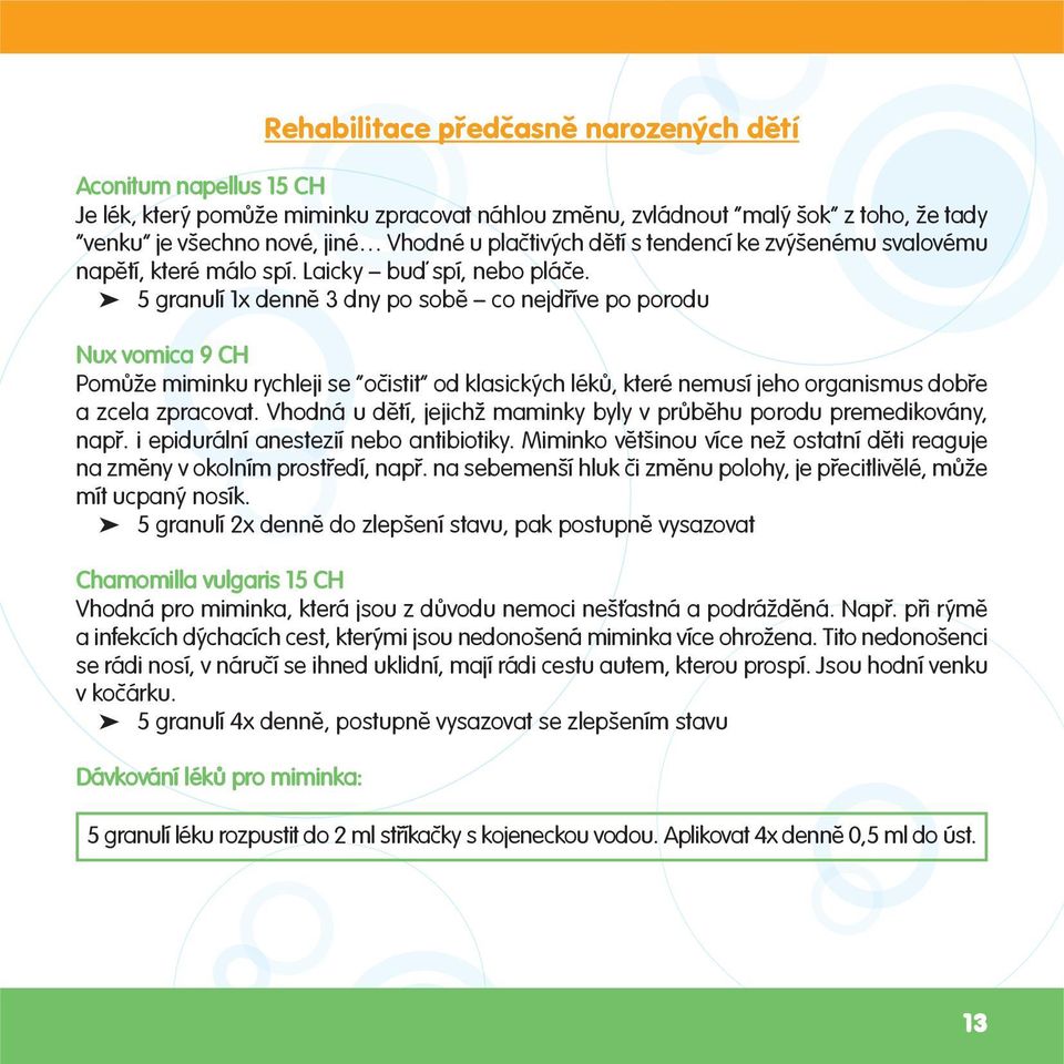 5 granulí 1x denně 3 dny po sobě co nejdříve po porodu Nux vomica 9 CH Pomůže miminku rychleji se očistit od klasických léků, které nemusí jeho organismus dobře a zcela zpracovat.