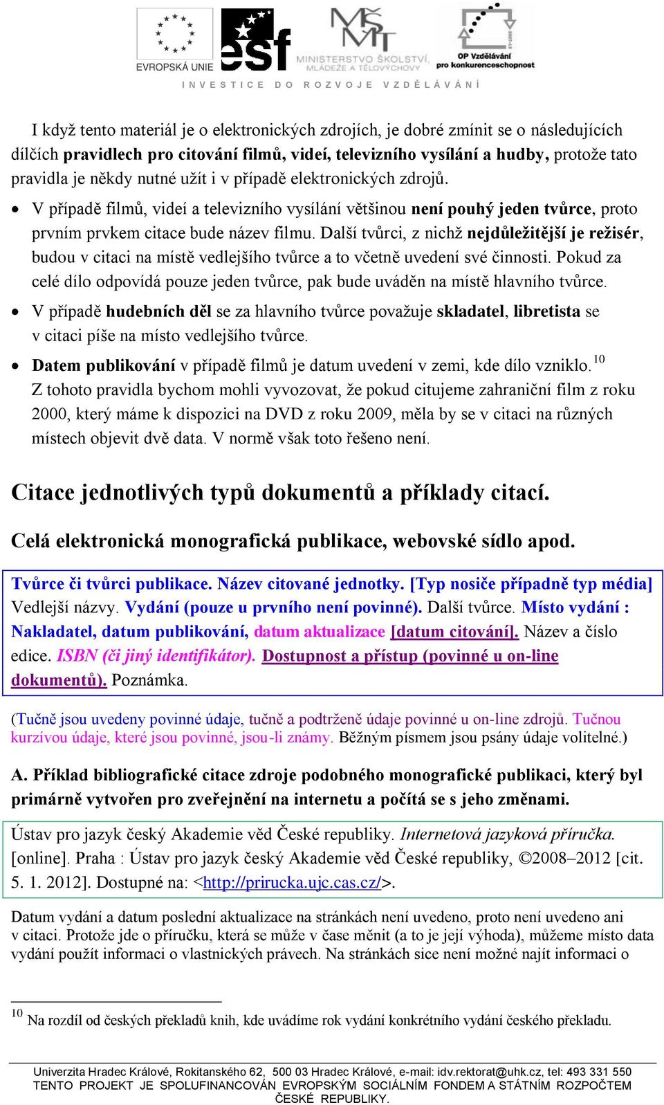 Další tvůrci, z nichž nejdůležitější je režisér, budou v citaci na místě vedlejšího tvůrce a to včetně uvedení své činnosti.