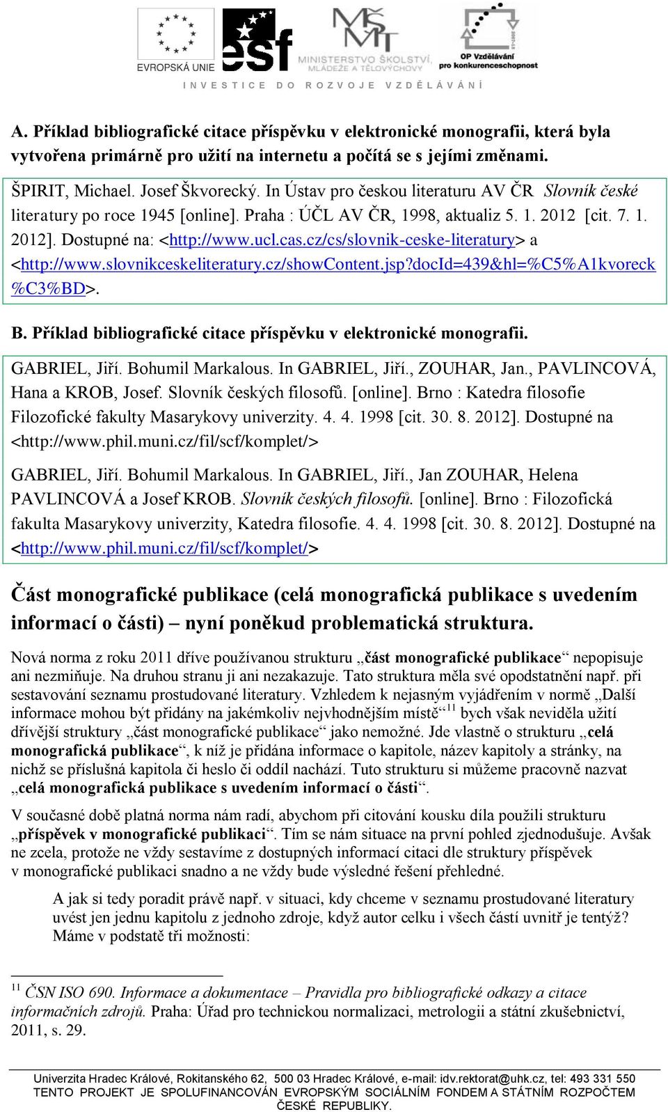 cz/cs/slovnik-ceske-literatury> a <http://www.slovnikceskeliteratury.cz/showcontent.jsp?docid=439&hl=%c5%a1kvoreck %C3%BD>. B. Příklad bibliografické citace příspěvku v elektronické monografii.