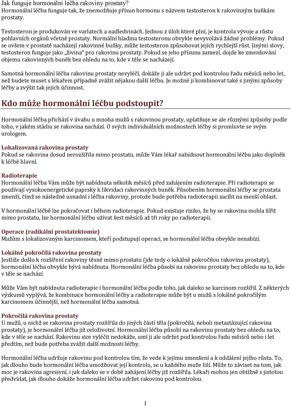 Normální hladina testosteronu obvykle nevyvolává žádné problémy. Pokud se ovšem v prostatě nacházejí rakovinné buňky, může testosteron způsobovat jejich rychlejší růst.