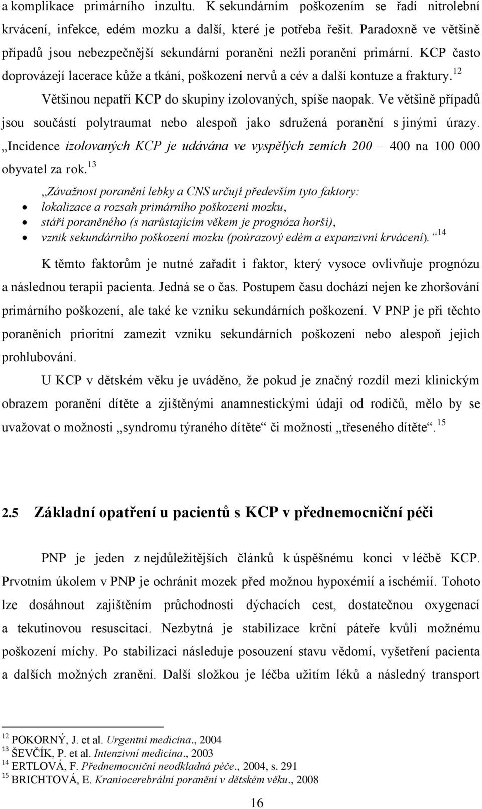 12 Většinou nepatří KCP do skupiny izolovaných, spíše naopak. Ve většině případů jsou součástí polytraumat nebo alespoň jako sdruţená poranění s jinými úrazy.