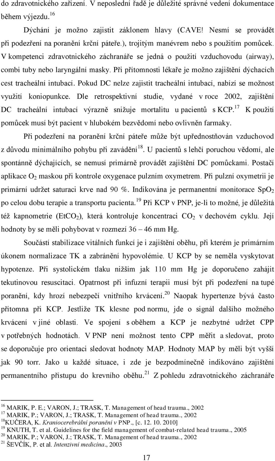 V kompetenci zdravotnického záchranáře se jedná o pouţití vzduchovodu (airway), combi tuby nebo laryngální masky. Při přítomnosti lékaře je moţno zajištění dýchacích cest tracheální intubací.