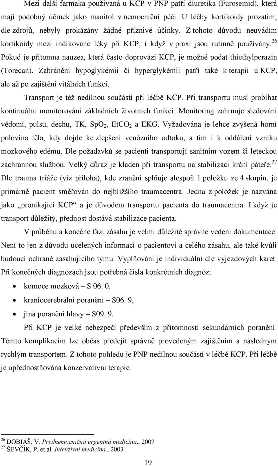 26 Pokud je přítomna nauzea, která často doprovází KCP, je moţné podat thiethylperazin (Torecan).