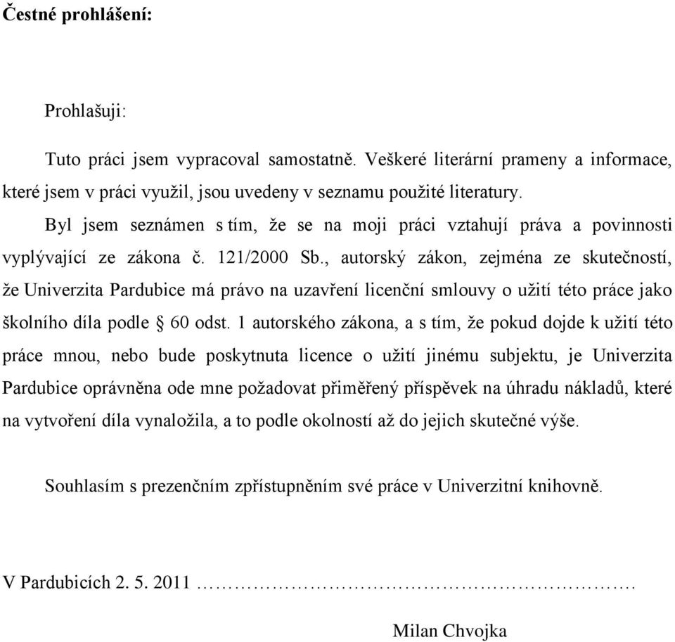 , autorský zákon, zejména ze skutečností, ţe Univerzita Pardubice má právo na uzavření licenční smlouvy o uţití této práce jako školního díla podle 60 odst.