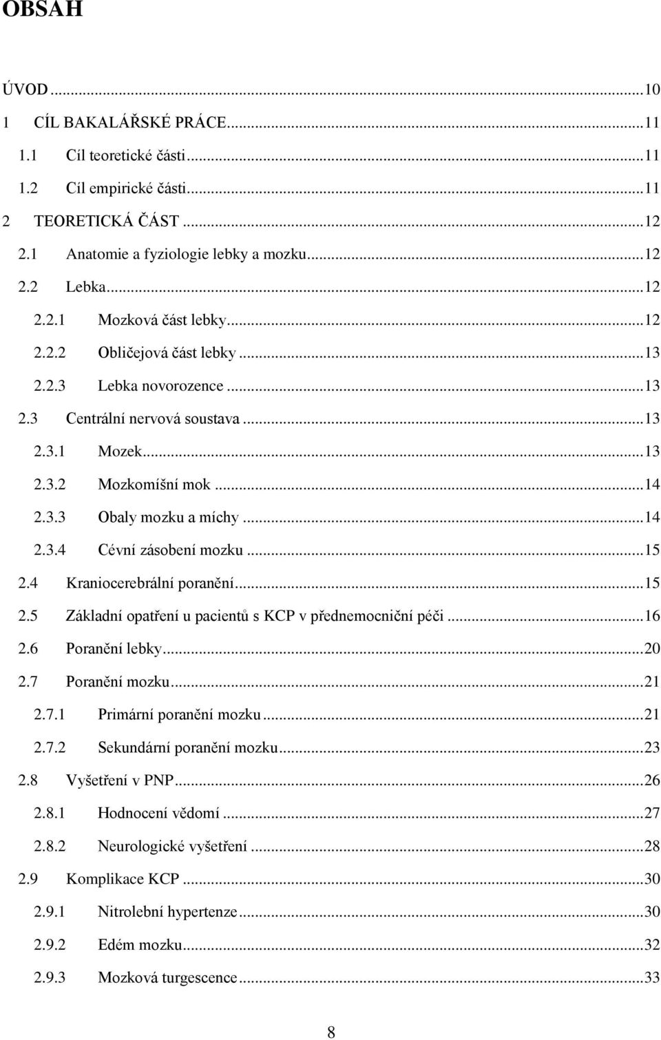 .. 15 2.4 Kraniocerebrální poranění... 15 2.5 Základní opatření u pacientů s KCP v přednemocniční péči... 16 2.6 Poranění lebky... 20 2.7 Poranění mozku... 21 2.7.1 Primární poranění mozku... 21 2.7.2 Sekundární poranění mozku.