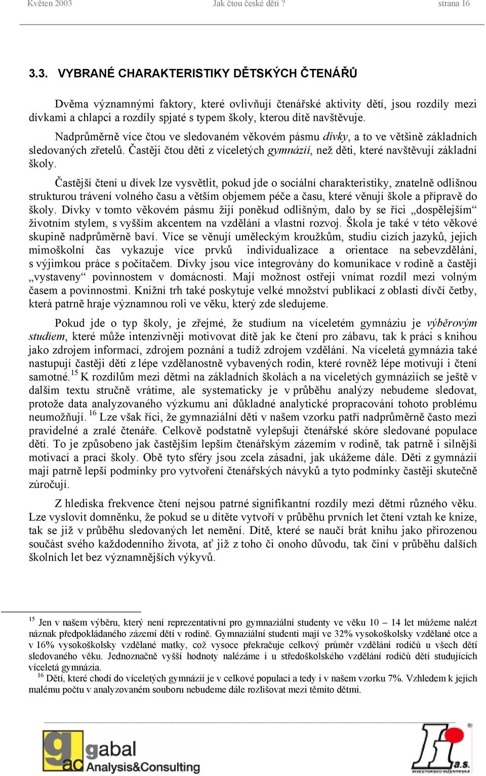 3. VYBRANÉ CHARAKTERISTIKY DĚTSKÝCH ČTENÁŘŮ Dvěma významnými faktory, které ovlivňují čtenářské aktivity dětí, jsou rozdíly mezi dívkami a chlapci a rozdíly spjaté s typem školy, kterou dítě