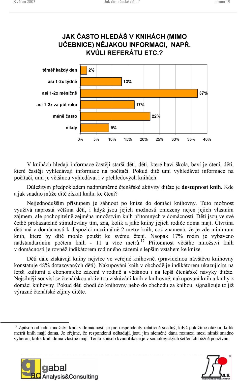 které baví škola, baví je čtení, děti, které častěji vyhledávají informace na počítači. Pokud dítě umí vyhledávat informace na počítači, umí je většinou vyhledávat i v přehledových knihách.