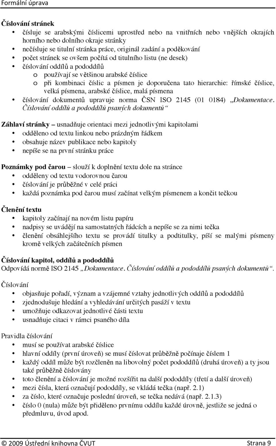 hierarchie: římské číslice, velká písmena, arabské číslice, malá písmena číslování dokumentů upravuje norma ČSN ISO 2145 (01 0184) Dokumentace.