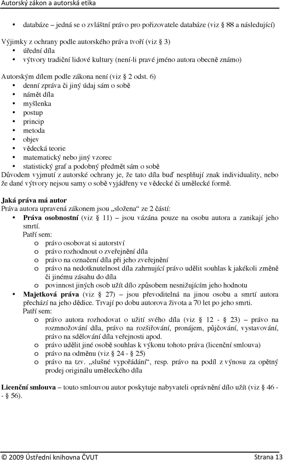 6) denní zpráva či jiný údaj sám o sobě námět díla myšlenka postup princip metoda objev vědecká teorie matematický nebo jiný vzorec statistický graf a podobný předmět sám o sobě Důvodem vyjmutí z