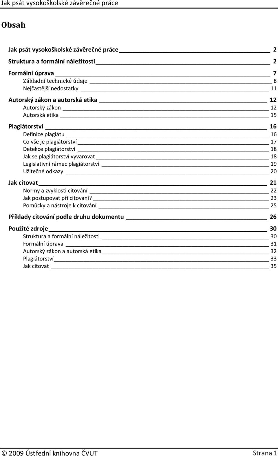 18 Legislativní rámec plagiátorství 19 Užitečné odkazy 20 Jak citovat 21 Normy a zvyklosti citování 22 Jak postupovat při citovaní?