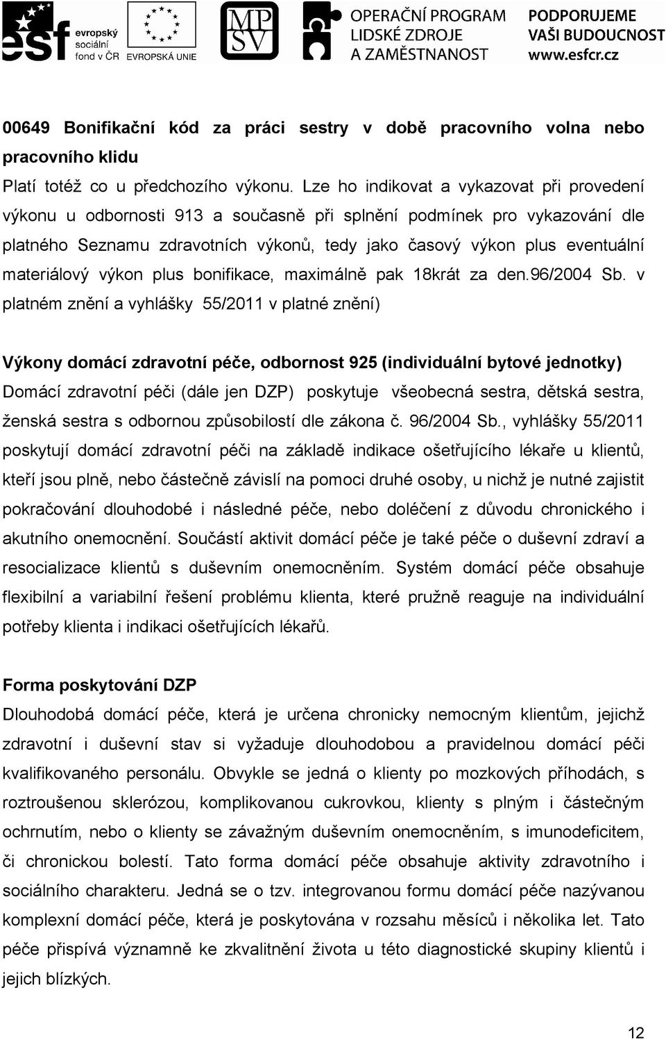 materiálový výkon plus bonifikace, maximálně pak 18krát za den.96/2004 Sb.