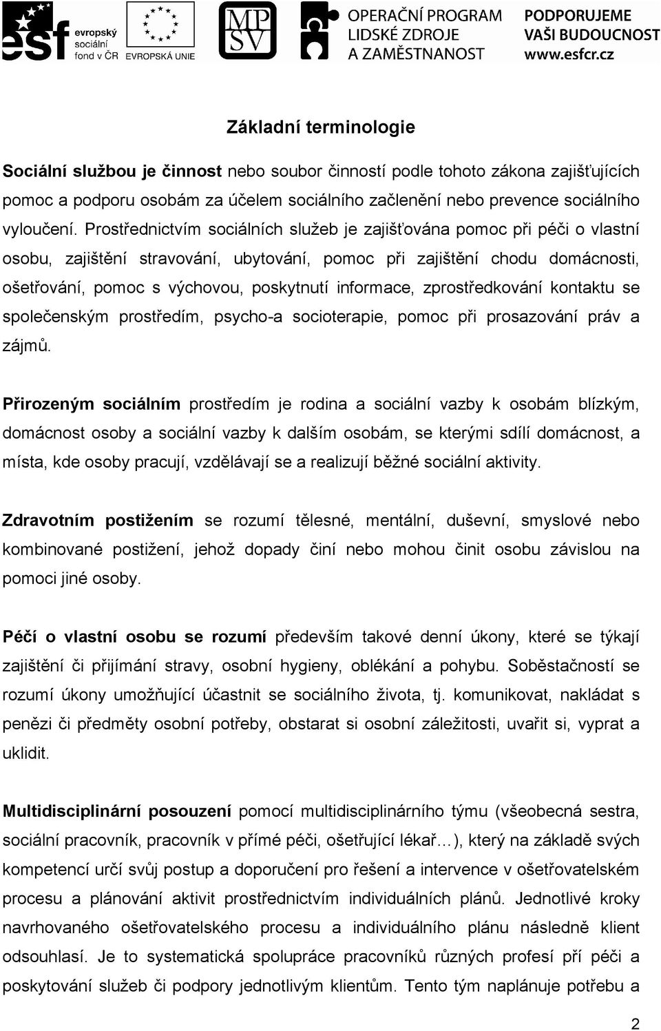 informace, zprostředkování kontaktu se společenským prostředím, psycho-a socioterapie, pomoc při prosazování práv a zájmů.