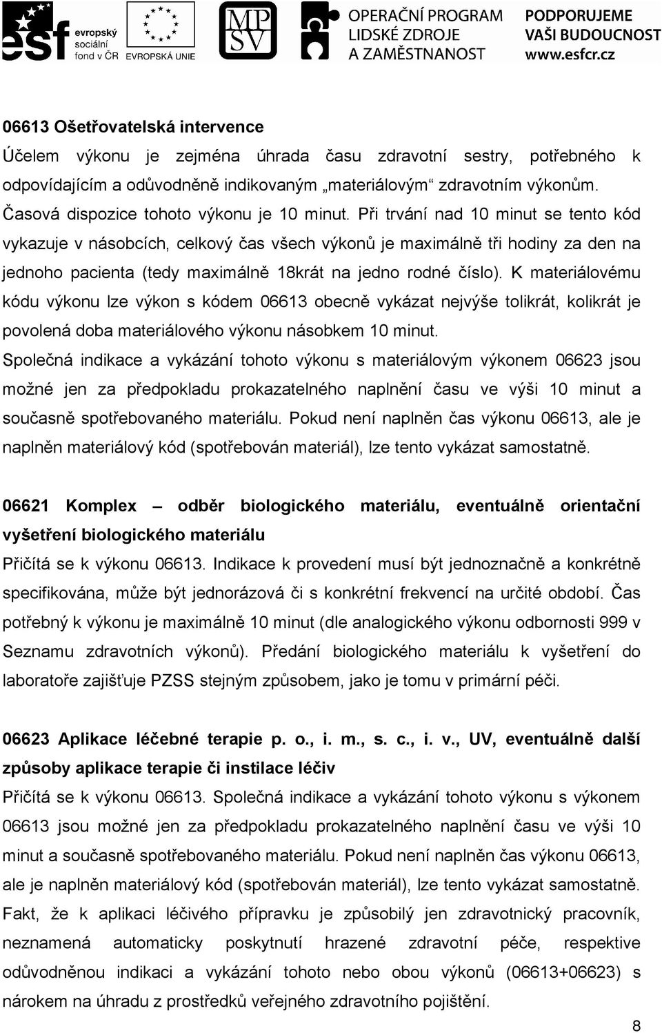 Při trvání nad 10 minut se tento kód vykazuje v násobcích, celkový čas všech výkonů je maximálně tři hodiny za den na jednoho pacienta (tedy maximálně 18krát na jedno rodné číslo).