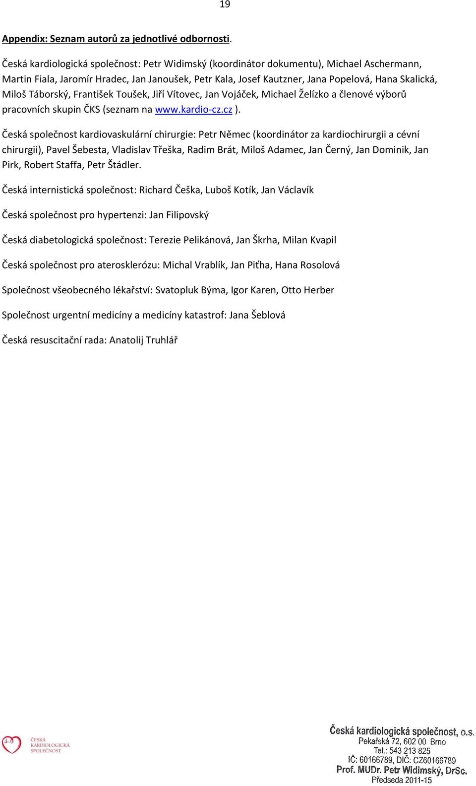 Táborský, František Toušek, Jiří Vítovec, Jan Vojáček, Michael Želízko a členové výborů pracovních skupin ČKS (seznam na www.kardio cz.cz ).