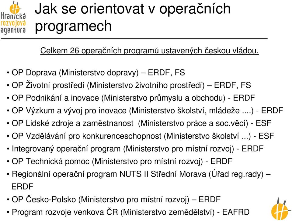 inovace (Ministerstvo školství, mládeže...) - ERDF OP Lidské zdroje a zaměstnanost (Ministerstvo práce a soc.věcí) - ESF OP Vzdělávání pro konkurenceschopnost (Ministerstvo školství.