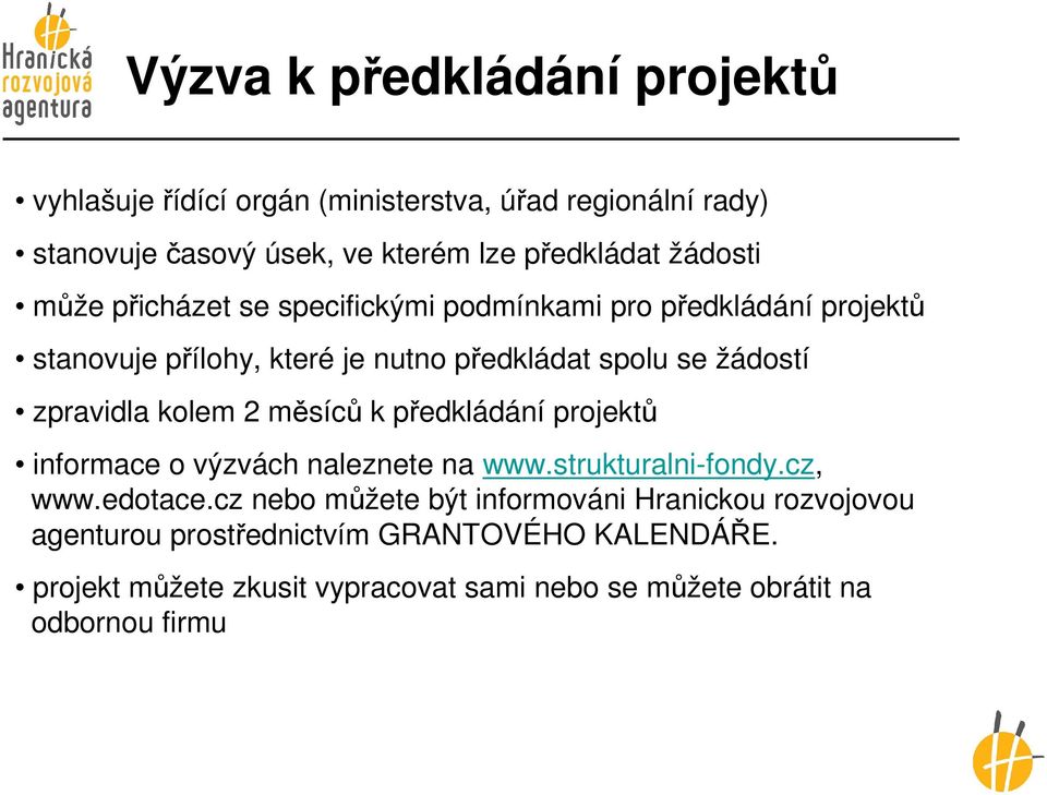 zpravidla kolem 2 měsíců k předkládání projektů informace o výzvách naleznete na www.strukturalni-fondy.cz, www.edotace.