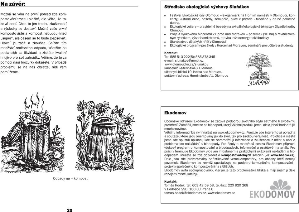 Snížíte tím množství smìsného odpadu, ušetøíte na poplatcích za likvidaci a získáte kvalitní hnojivo pro své zahrádky. Vìøíme, že to za pomoci naší brožurky dokážete.