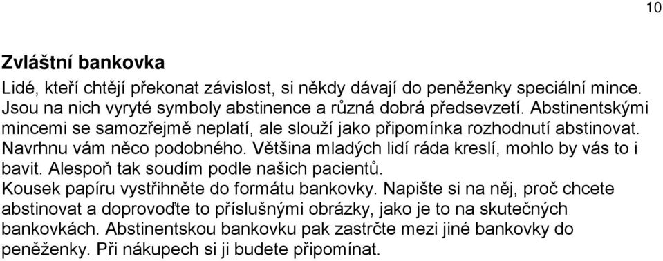 Navrhnu vám něco podobného. Většina mladých lidí ráda kreslí, mohlo by vás to i bavit. Alespoň tak soudím podle našich pacientů.