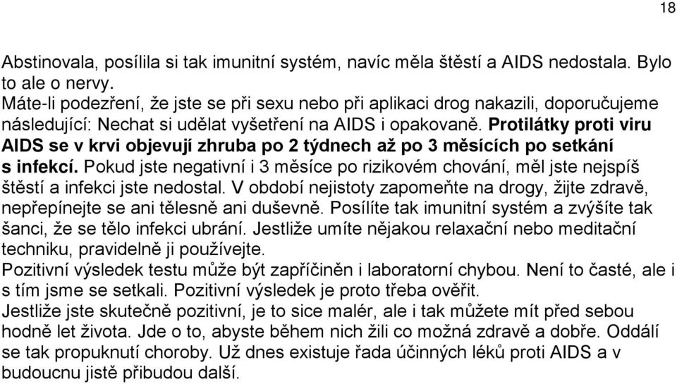 Protilátky proti viru AIDS se v krvi objevují zhruba po 2 týdnech až po 3 měsících po setkání s infekcí.