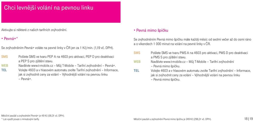 Volejte 4603 a v hlasovém automatu zvolte Tarifní zvýhodnìní Informace, jak si zvýhodnit ceny za volání Výhodnìjší volání na pevnou linku Pevná+.