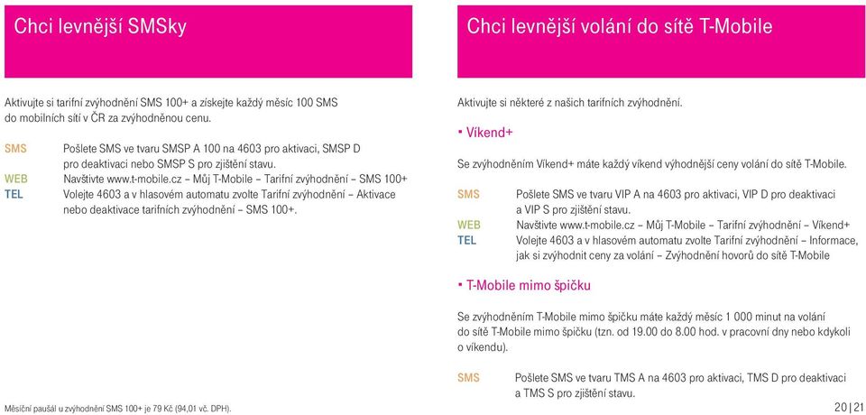 cz Mùj T-Mobile Tarifní zvýhodnìní 100+ Volejte 4603 a v hlasovém automatu zvolte Tarifní zvýhodnìní Aktivace nebo deaktivace tarifních zvýhodnìní 100+.