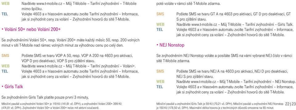 Volání 50+ nebo Volání 200+ Se zvýhodnìními Volání 50+, resp. Volání 200+ máte každý mìsíc 50, resp. 200 volných minut v síti T-Mobile nad rámec volných minut za výhodnou cenu po celý den.
