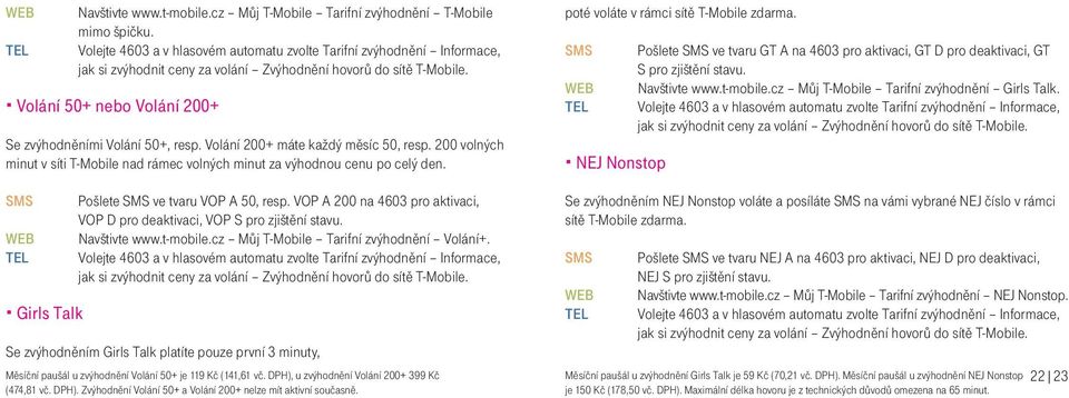 Volání 50+ nebo Volání 200+ Se zvýhodnìními Volání 50+, resp. Volání 200+ máte každý mìsíc 50, resp. 200 volných minut v síti T-Mobile nad rámec volných minut za výhodnou cenu po celý den.