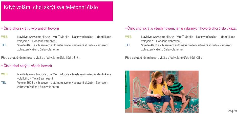 cz Mùj T-Mobile Nastavení služeb Identifikace volajícího Doèasné zobrazení. Volejte 4603 a v hlasovém automatu zvolte Nastavení služeb Zamezení zobrazení vašeho èísla volanému.