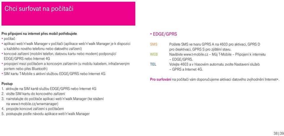 portem nebo pøes Bluetooth) SIM kartu T-Mobile s aktivní službou EDGE/GPRS nebo Internet 4G Postup 1. aktivujte na SIM kartì službu EDGE/GPRS nebo Internet 4G 2.