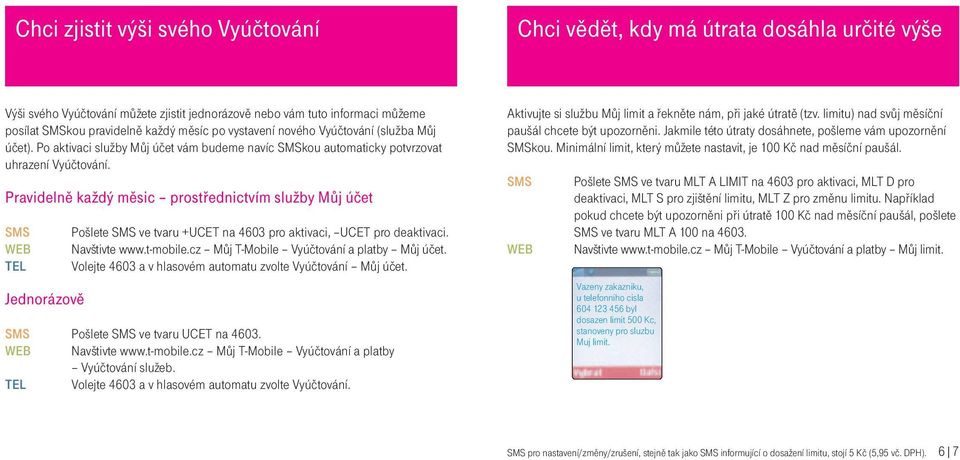 Pravidelnì každý mìsic prostøednictvím služby Mùj úèet Jednorázovì Pošlete ve tvaru +UCET na 4603 pro aktivaci, UCET pro deaktivaci. Navštivte www.t-mobile.