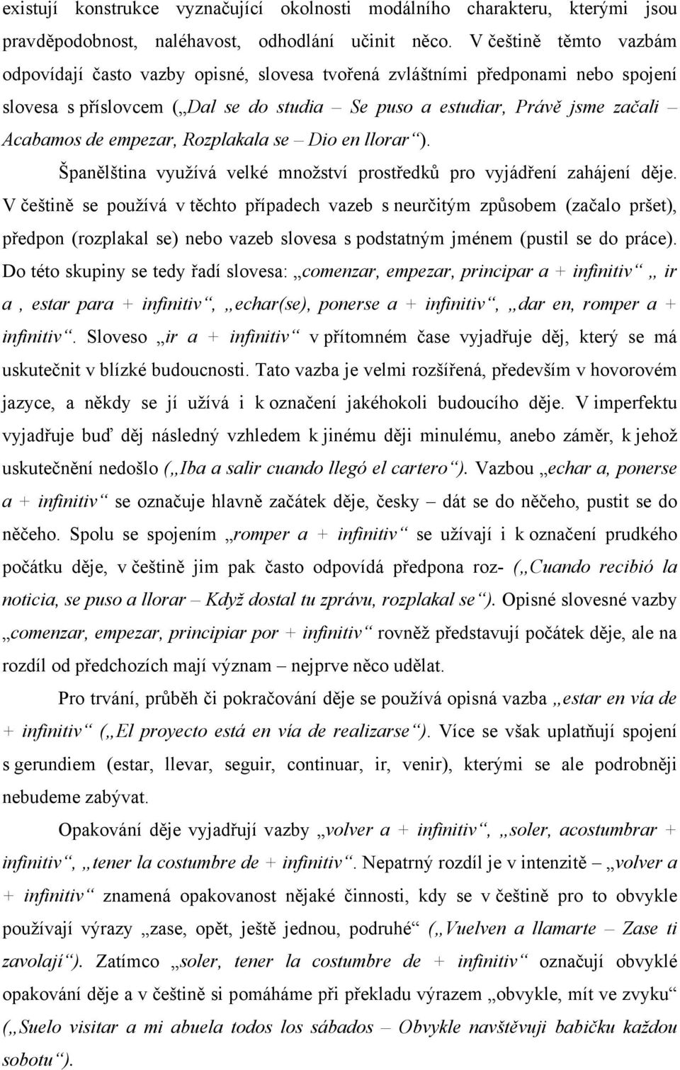 empezar, Rozplakala se Dio en llorar ). Španělština využívá velké množství prostředků pro vyjádření zahájení děje.